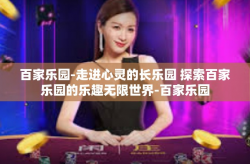 百家乐园-走进心灵的长乐园 探索百家乐园的乐趣无限世界-百家乐园
