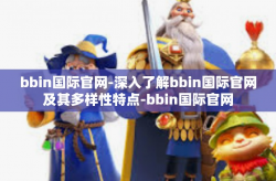 bbin国际官网-深入了解bbin国际官网及其多样性特点-bbin国际官网