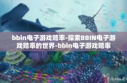 bbin电子游戏赔率-探索BBIN电子游戏赔率的世界-bbin电子游戏赔率