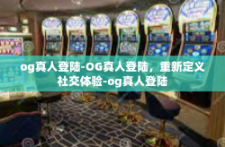 og真人登陆-OG真人登陆，重新定义社交体验-og真人登陆