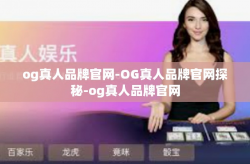 og真人品牌官网-OG真人品牌官网探秘-og真人品牌官网