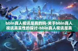 bbin真人视讯是真的吗-关于bbin真人视讯真实性的探讨-bbin真人视讯是真的吗