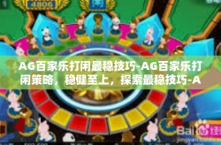 AG百家乐打闲最稳技巧-AG百家乐打闲策略，稳健至上，探索最稳技巧-AG百家乐打闲最稳技巧