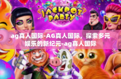 ag真人国际-AG真人国际，探索多元娱乐的新纪元-ag真人国际