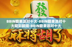 BBIN糖果派对十大-BBIN糖果派对十大精彩瞬间-BBIN糖果派对十大