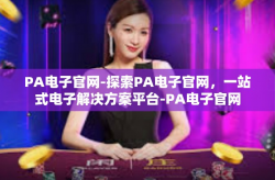 PA电子官网-探索PA电子官网，一站式电子解决方案平台-PA电子官网