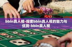 bbin真人视-探索bbin真人视的魅力与优势-bbin真人视