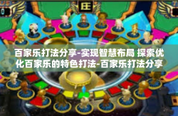 百家乐打法分享-实现智慧布局 探索优化百家乐的特色打法-百家乐打法分享