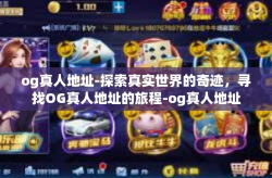 og真人地址-探索真实世界的奇迹，寻找OG真人地址的旅程-og真人地址