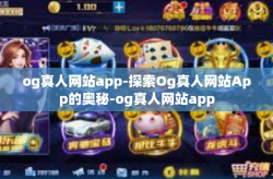 og真人网站app-探索Og真人网站App的奥秘-og真人网站app