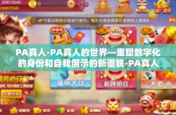 PA真人-PA真人的世界—重塑数字化的身份和自我展示的新面貌-PA真人