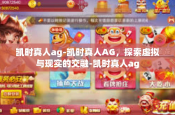 凯时真人ag-凯时真人AG，探索虚拟与现实的交融-凯时真人ag