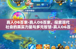 真人OG百家-真人OG百家，探索现代社会的真实力量与多元智慧-真人OG百家