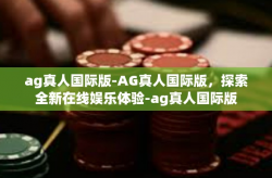 ag真人国际版-AG真人国际版，探索全新在线娱乐体验-ag真人国际版