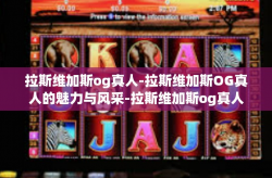 拉斯维加斯og真人-拉斯维加斯OG真人的魅力与风采-拉斯维加斯og真人
