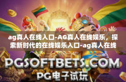 ag真人在线入口-AG真人在线娱乐，探索新时代的在线娱乐入口-ag真人在线入口