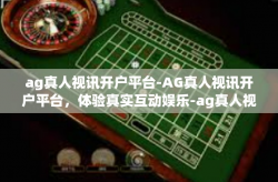 ag真人视讯开户平台-AG真人视讯开户平台，体验真实互动娱乐-ag真人视讯开户平台