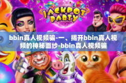 bbin真人视频骗-一、揭开bbin真人视频的神秘面纱-bbin真人视频骗