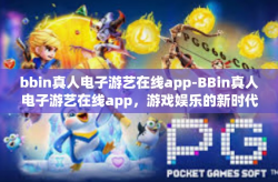 bbin真人电子游艺在线app-BBin真人电子游艺在线app，游戏娱乐的新时代选择-bbin真人电子游艺在线app
