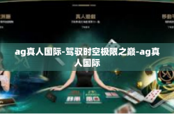 ag真人国际-驾驭时空极限之巅-ag真人国际