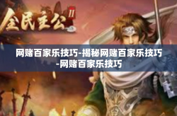 网赌百家乐技巧-揭秘网赌百家乐技巧-网赌百家乐技巧
