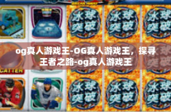 og真人游戏王-OG真人游戏王，探寻王者之路-og真人游戏王
