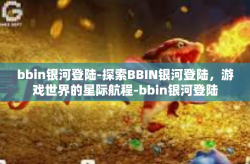 bbin银河登陆-探索BBIN银河登陆，游戏世界的星际航程-bbin银河登陆