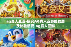 ag真人亚游-探究AG真人亚游的发展及体验感受-ag真人亚游