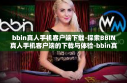 bbin真人手机客户端下载-探索BBIN真人手机客户端的下载与体验-bbin真人手机客户端下载