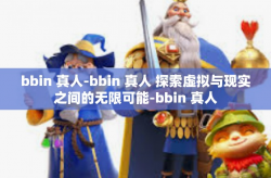 bbin 真人-bbin 真人 探索虚拟与现实之间的无限可能-bbin 真人