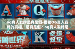 og真人发牌是真是假-揭秘OG真人发牌的真相，是真是假？og真人发牌是真是假