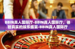 BBIN真人国际厅-BBIN真人国际厅，体验真实的娱乐盛宴-BBIN真人国际厅