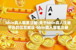 bbin真人哪里注册-关于bbin真人注册平台的信息解读-bbin真人哪里注册