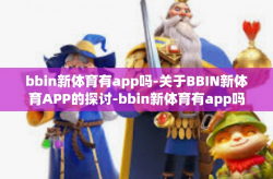 bbin新体育有app吗-关于BBIN新体育APP的探讨-bbin新体育有app吗