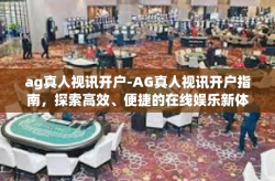 ag真人视讯开户-AG真人视讯开户指南，探索高效、便捷的在线娱乐新体验-ag真人视讯开户
