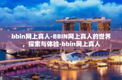 bbin网上真人-BBIN网上真人的世界，探索与体验-bbin网上真人