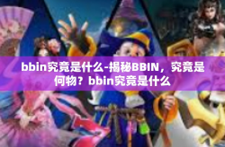 bbin究竟是什么-揭秘BBIN，究竟是何物？bbin究竟是什么