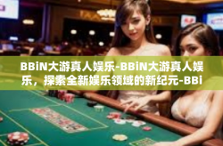 BBiN大游真人娱乐-BBiN大游真人娱乐，探索全新娱乐领域的新纪元-BBiN大游真人娱乐