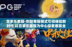 百家乐客服-创新客服模式引领体验新时代 以百家乐客服为中心探索客服业的卓越服务策略-百家乐客服