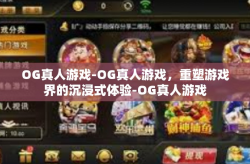 OG真人游戏-OG真人游戏，重塑游戏界的沉浸式体验-OG真人游戏