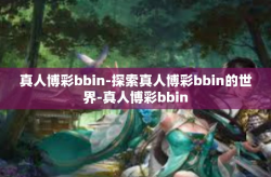 真人博彩bbin-探索真人博彩bbin的世界-真人博彩bbin