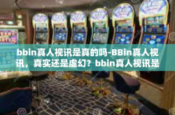 bbin真人视讯是真的吗-BBin真人视讯，真实还是虚幻？bbin真人视讯是真的吗