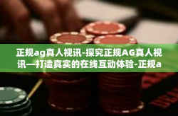 正规ag真人视讯-探究正规AG真人视讯—打造真实的在线互动体验-正规ag真人视讯