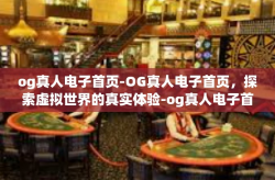 og真人电子首页-OG真人电子首页，探索虚拟世界的真实体验-og真人电子首页
