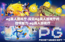 ag真人游戏厅-探究Ag真人游戏厅的独特魅力-ag真人游戏厅