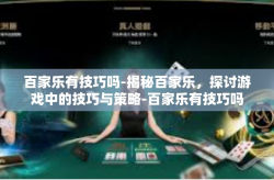 百家乐有技巧吗-揭秘百家乐，探讨游戏中的技巧与策略-百家乐有技巧吗