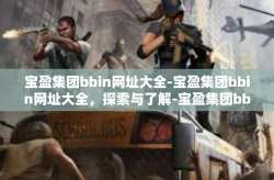 宝盈集团bbin网址大全-宝盈集团bbin网址大全，探索与了解-宝盈集团bbin网址大全