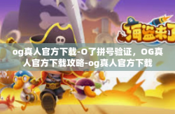 og真人官方下载-O了拼号验证，OG真人官方下载攻略-og真人官方下载