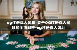 og注册真人网址-关于OG注册真人网址的全面解析-og注册真人网址