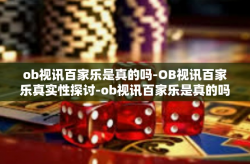 ob视讯百家乐是真的吗-OB视讯百家乐真实性探讨-ob视讯百家乐是真的吗